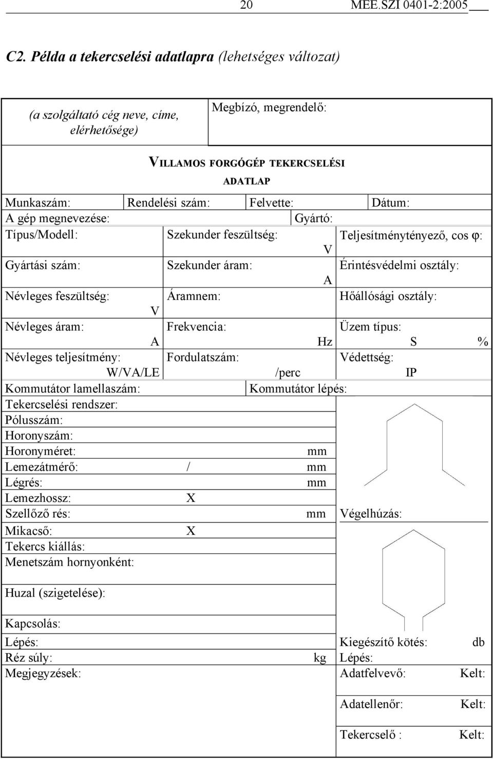 Dátum: A gép megnevezése: Gyártó: Típus/Modell: Szekunder feszültség: Teljesítménytényező, cos ϕ: V Gyártási szám: Szekunder áram: Érintésvédelmi osztály: A Névleges feszültség: Áramnem: Hőállósági