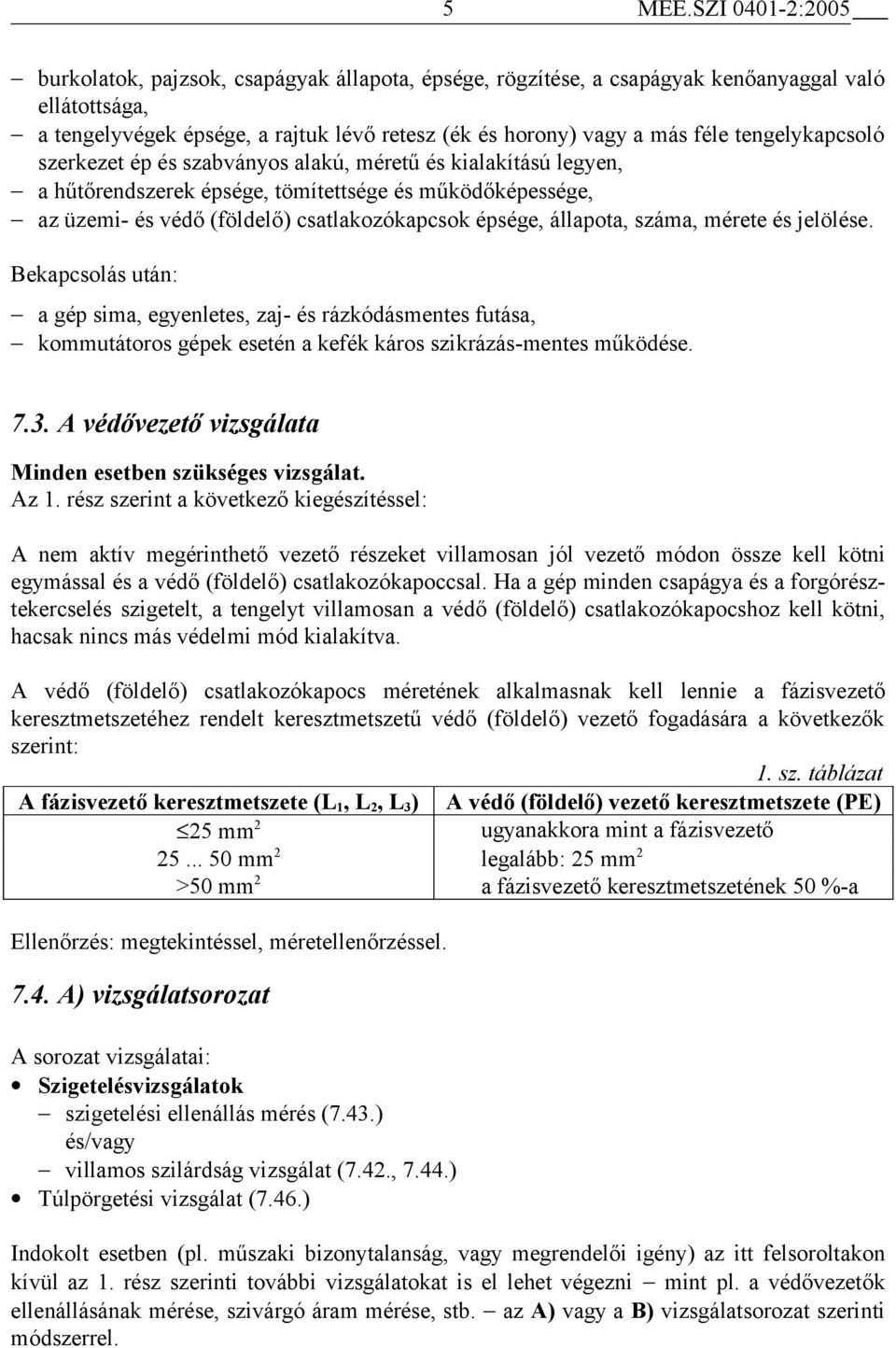 tengelykapcsoló szerkezet ép és szabványos alakú, méretű és kialakítású legyen, a hűtőrendszerek épsége, tömítettsége és működőképessége, az üzemi- és védő (földelő) csatlakozókapcsok épsége,