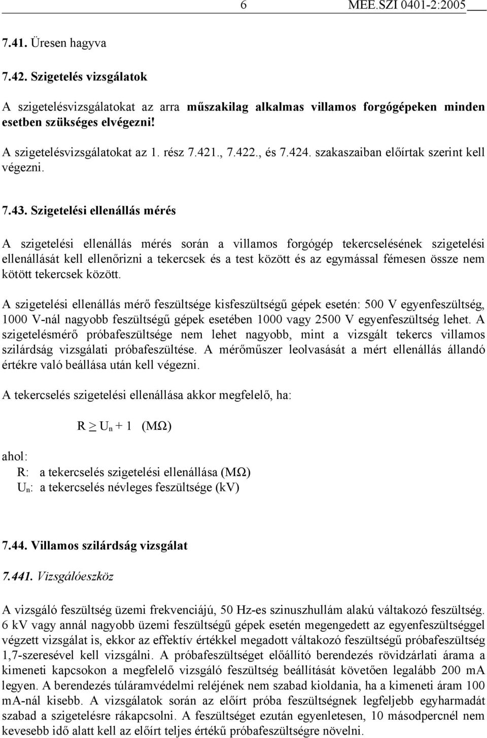 Szigetelési ellenállás mérés A szigetelési ellenállás mérés során a villamos forgógép tekercselésének szigetelési ellenállását kell ellenőrizni a tekercsek és a test között és az egymással fémesen