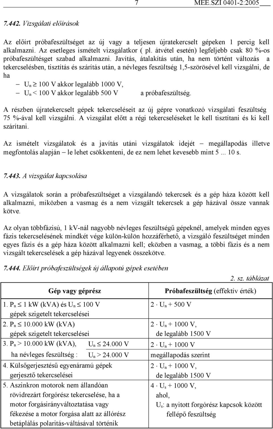 Javítás, átalakítás után, ha nem történt változás a tekercselésben, tisztítás és szárítás után, a névleges feszültség 1,5-szörösével kell vizsgálni, de ha U n 100 V akkor legalább 1000 V, U n < 100 V