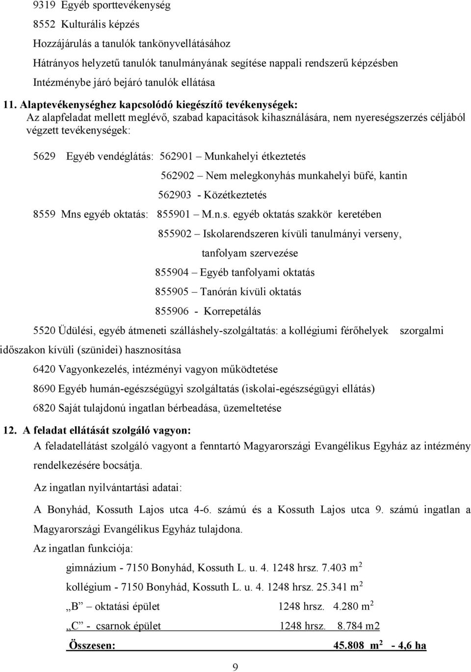 Alaptevékenységhez kapcsolódó kiegészítő tevékenységek: Az alapfeladat mellett meglévő, szabad kapacitások kihasználására, nem nyereségszerzés céljából végzett tevékenységek: 5629 Egyéb vendéglátás: