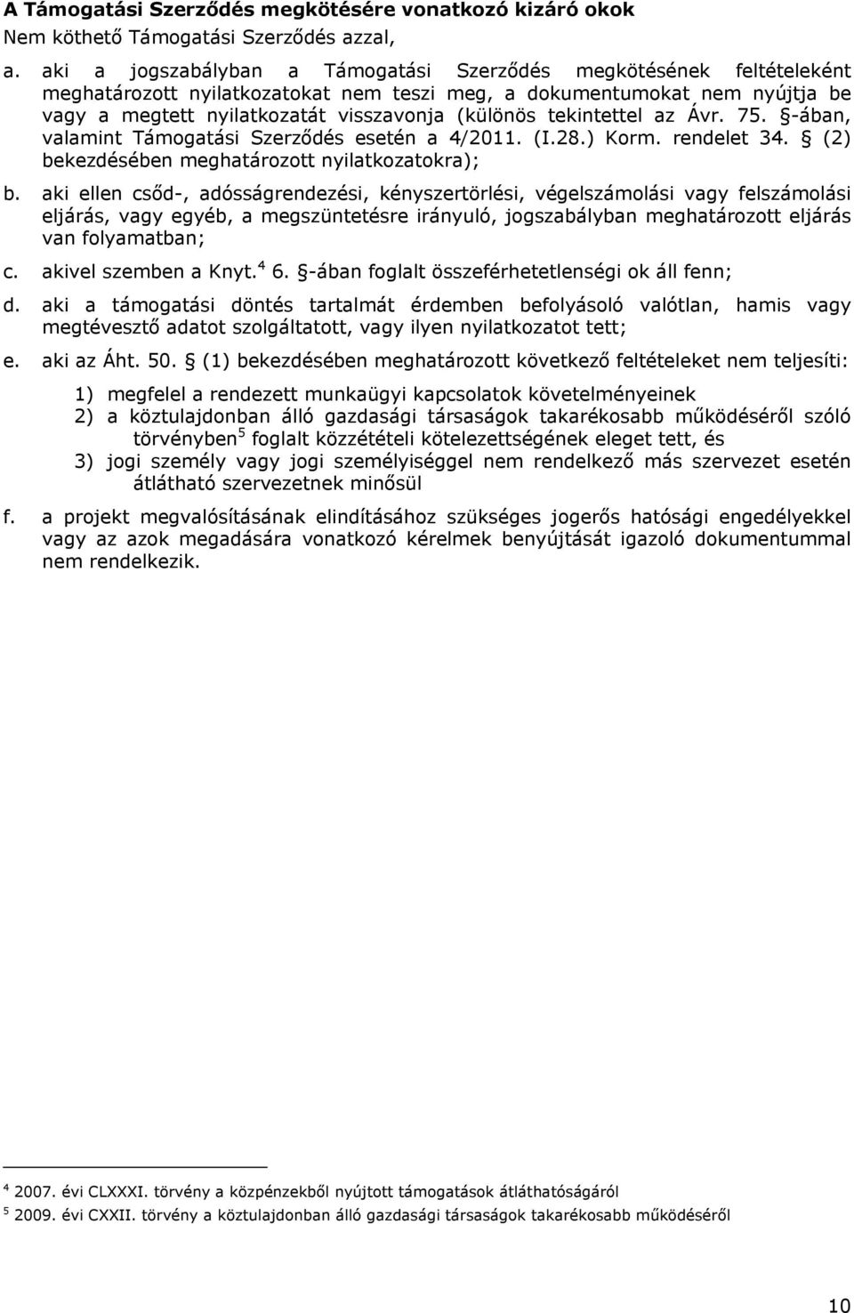 tekintettel az Ávr. 75. -ában, valamint Támogatási Szerződés esetén a 4/2011. (I.28.) Korm. rendelet 34. (2) bekezdésében meghatározott nyilatkozatokra); b.