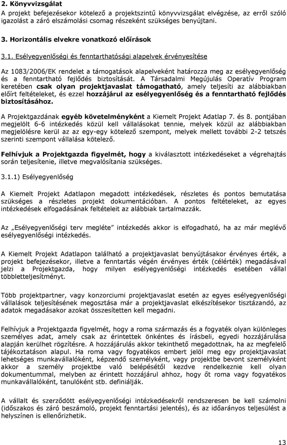 Esélyegyenlőségi és fenntarthatósági alapelvek érvényesítése Az 1083/2006/EK rendelet a támogatások alapelveként határozza meg az esélyegyenlőség és a fenntartható fejlődés biztosítását.