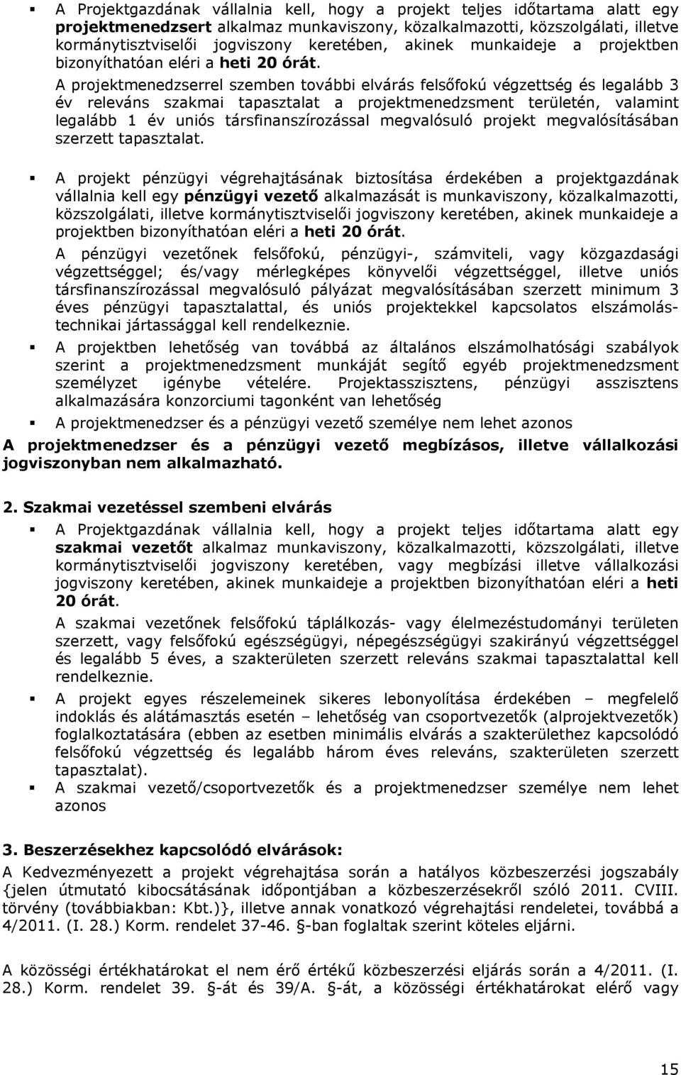 A projektmenedzserrel szemben további elvárás felsőfokú végzettség és legalább 3 év releváns szakmai tapasztalat a projektmenedzsment területén, valamint legalább 1 év uniós társfinanszírozással