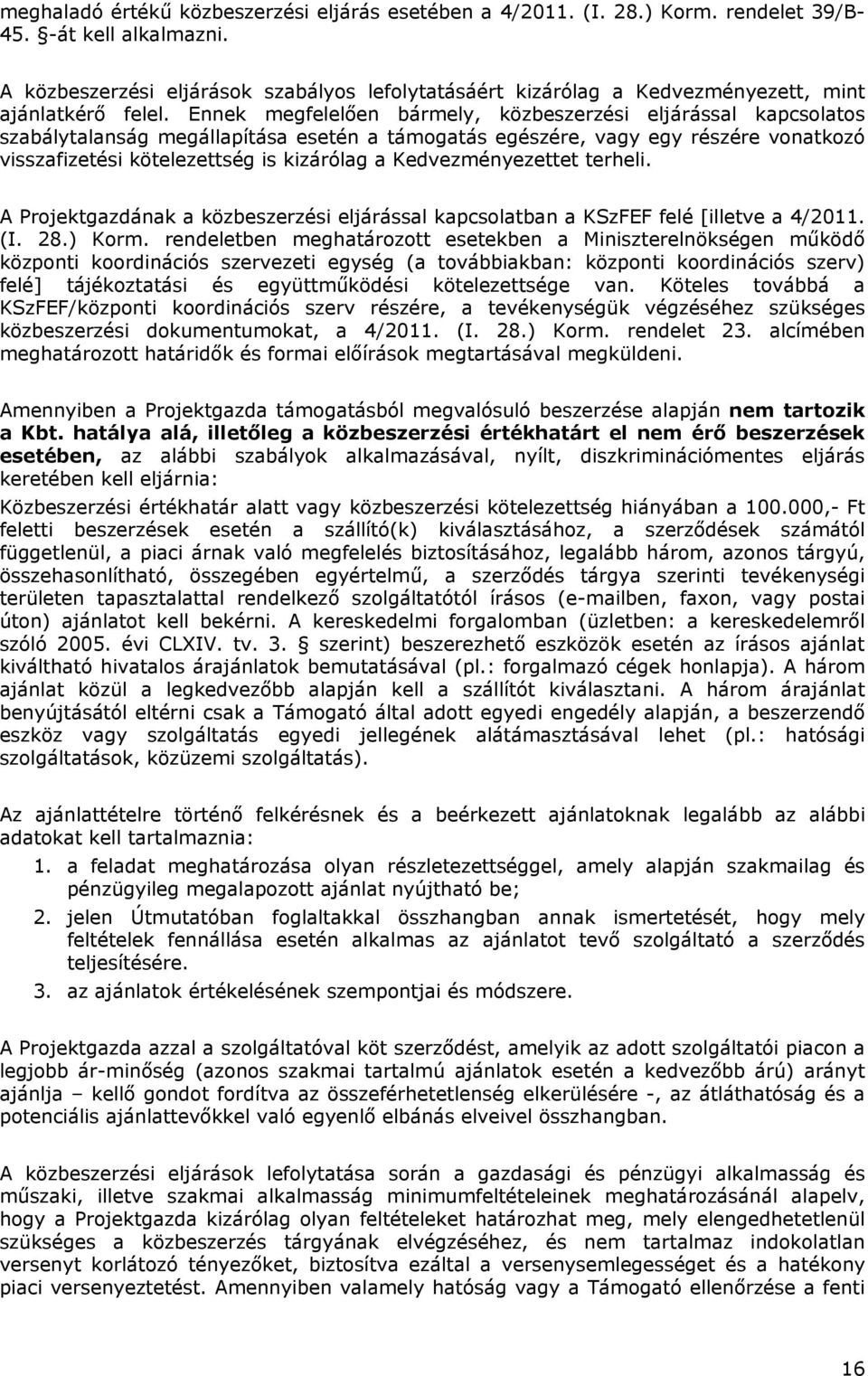 Ennek megfelelően bármely, közbeszerzési eljárással kapcsolatos szabálytalanság megállapítása esetén a támogatás egészére, vagy egy részére vonatkozó visszafizetési kötelezettség is kizárólag a