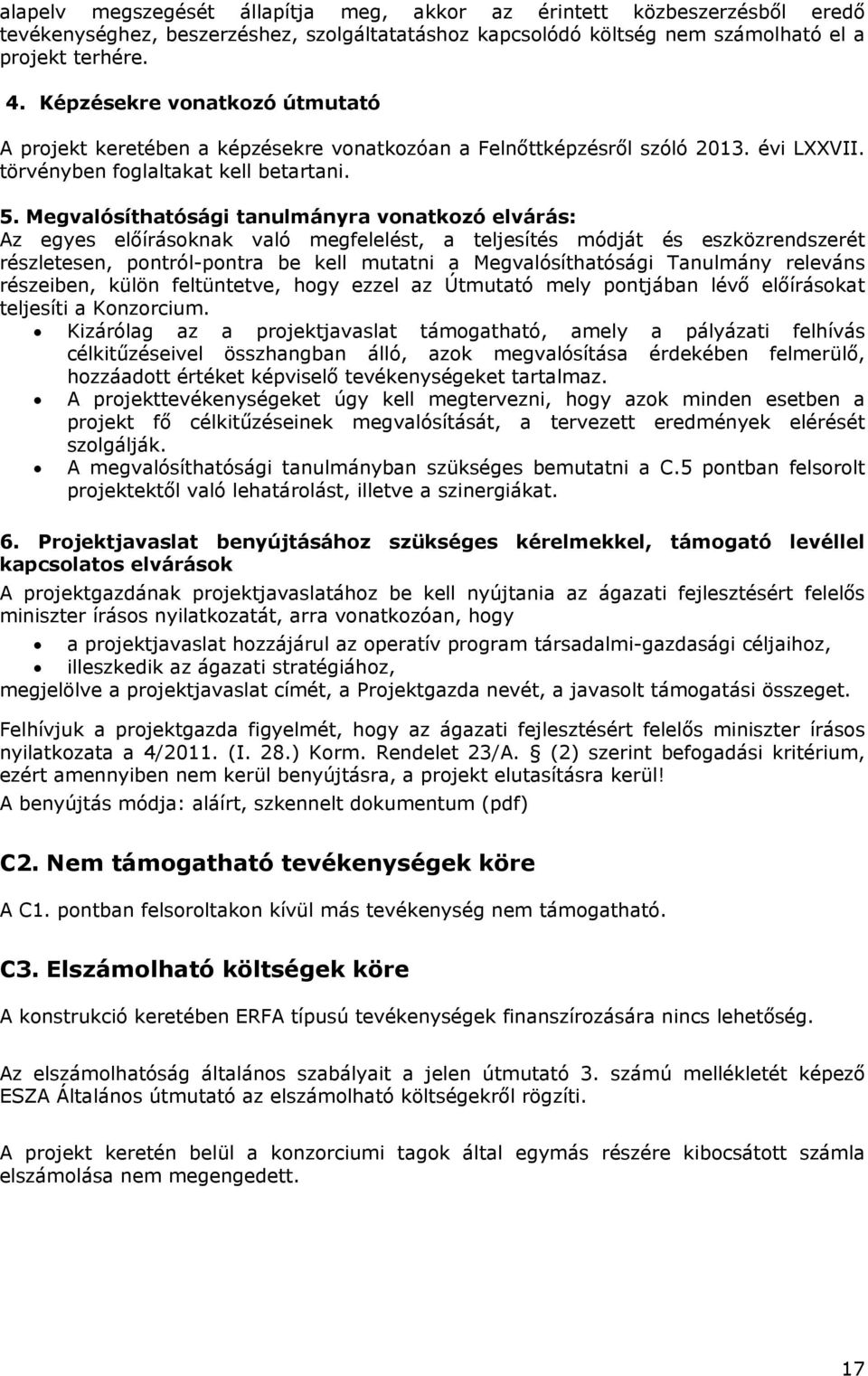 Megvalósíthatósági tanulmányra vonatkozó elvárás: Az egyes előírásoknak való megfelelést, a teljesítés módját és eszközrendszerét részletesen, pontról-pontra be kell mutatni a Megvalósíthatósági
