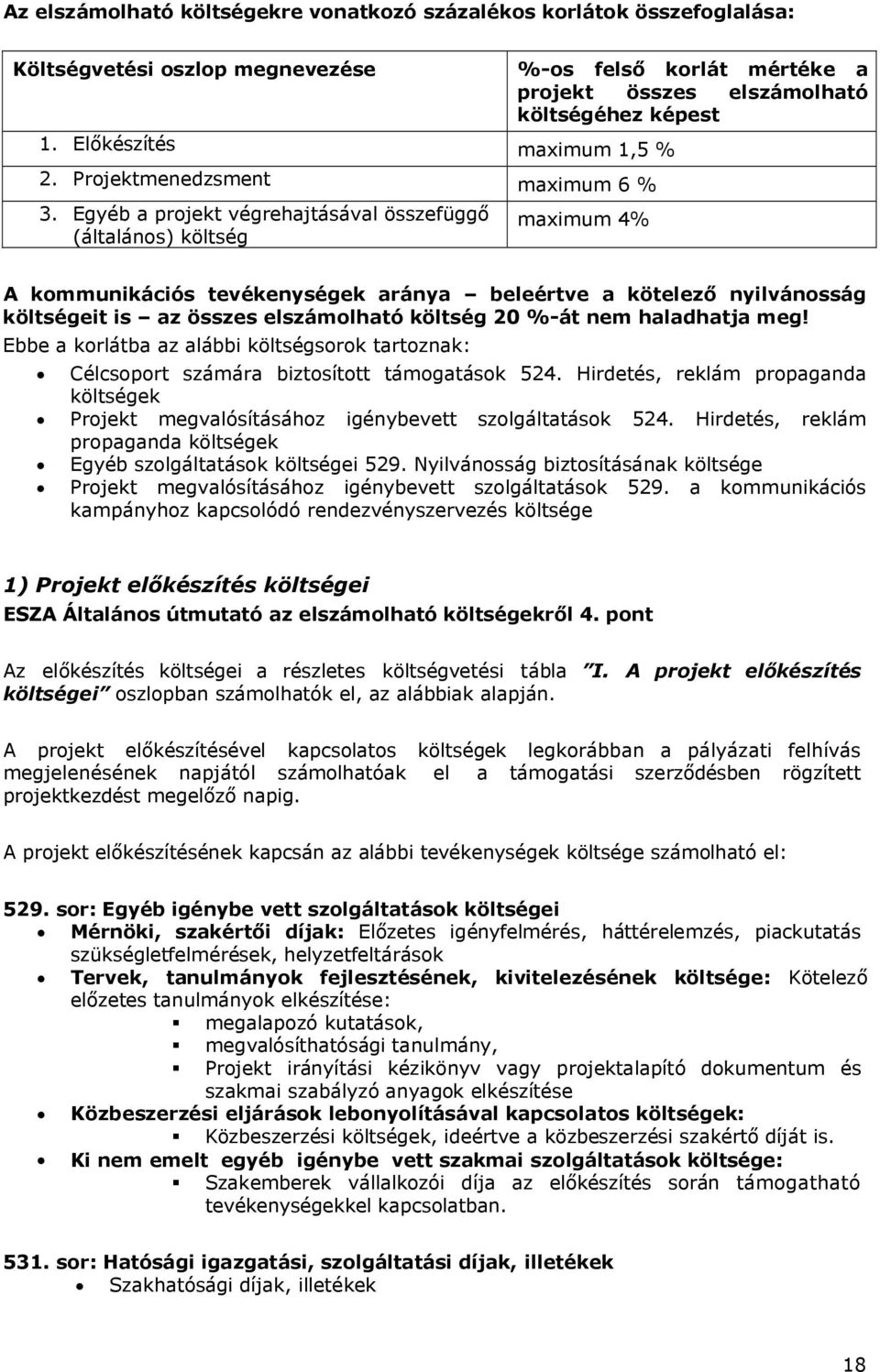 Egyéb a projekt végrehajtásával összefüggő (általános) költség maximum 4% A kommunikációs tevékenységek aránya beleértve a kötelező nyilvánosság költségeit is az összes elszámolható költség 20 %-át