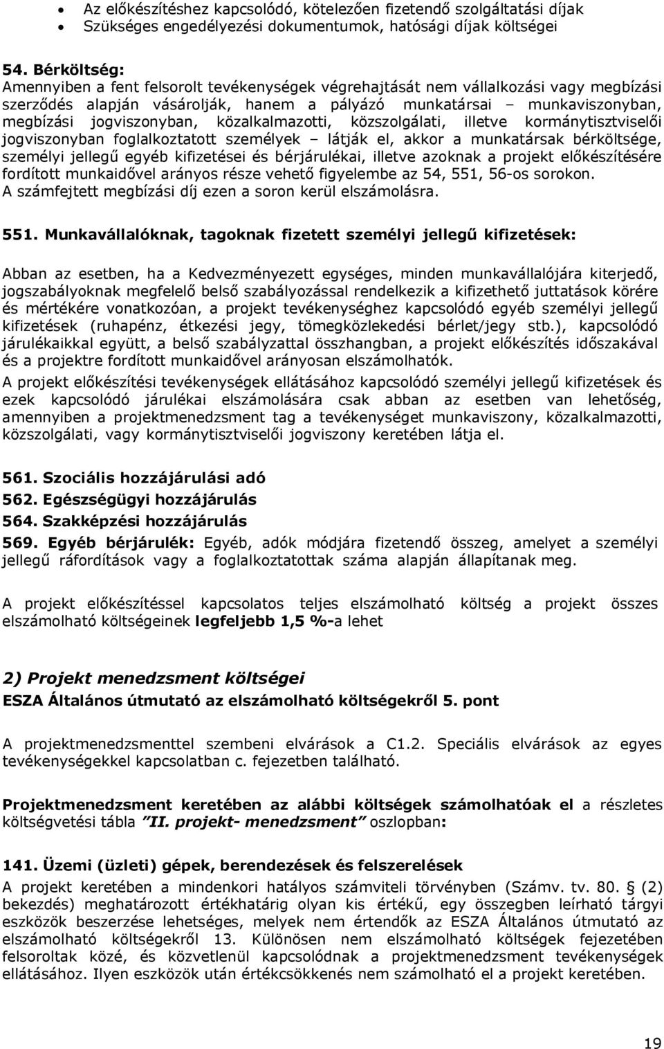 közalkalmazotti, közszolgálati, illetve kormánytisztviselői jogviszonyban foglalkoztatott személyek látják el, akkor a munkatársak bérköltsége, személyi jellegű egyéb kifizetései és bérjárulékai,