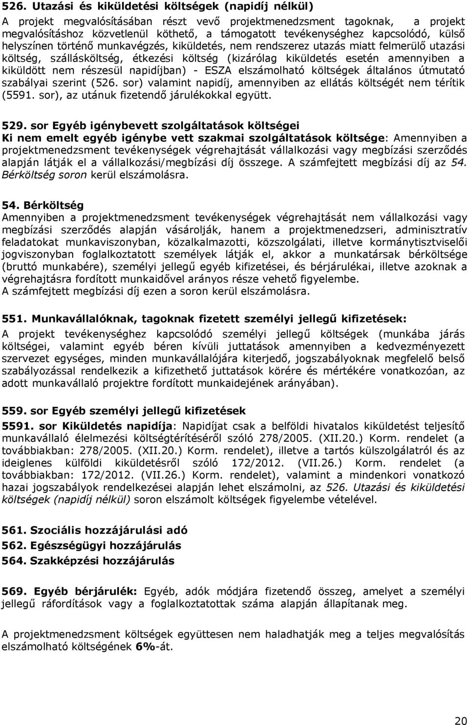 kiküldött nem részesül napidíjban) - ESZA elszámolható költségek általános útmutató szabályai szerint (526. sor) valamint napidíj, amennyiben az ellátás költségét nem térítik (5591.