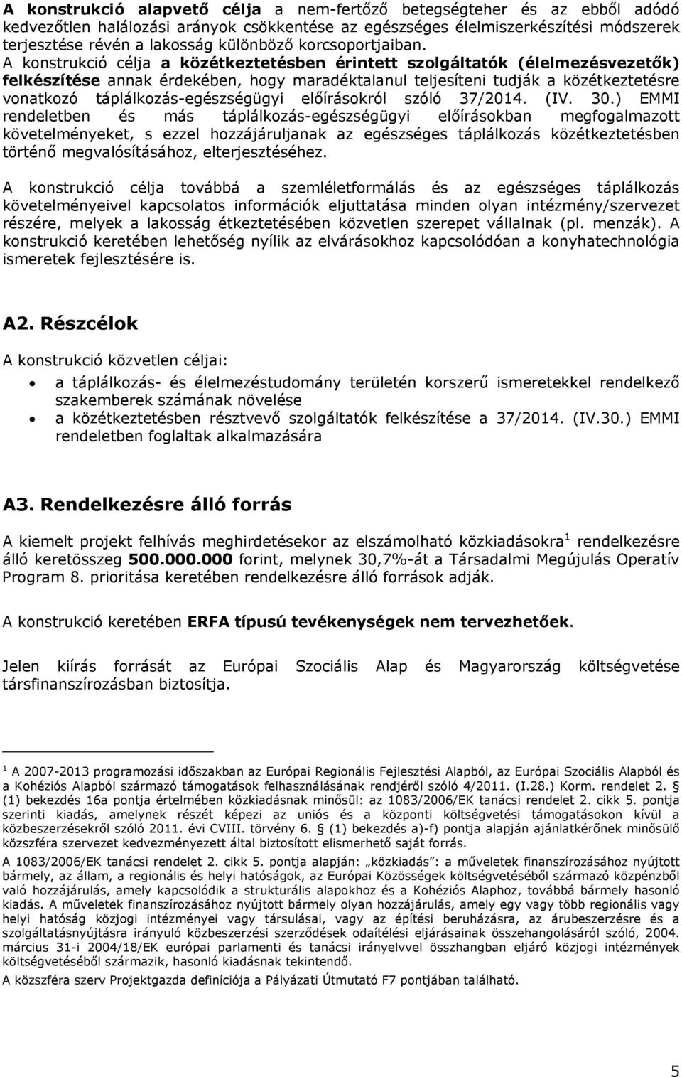 A konstrukció célja a közétkeztetésben érintett szolgáltatók (élelmezésvezetők) felkészítése annak érdekében, hogy maradéktalanul teljesíteni tudják a közétkeztetésre vonatkozó