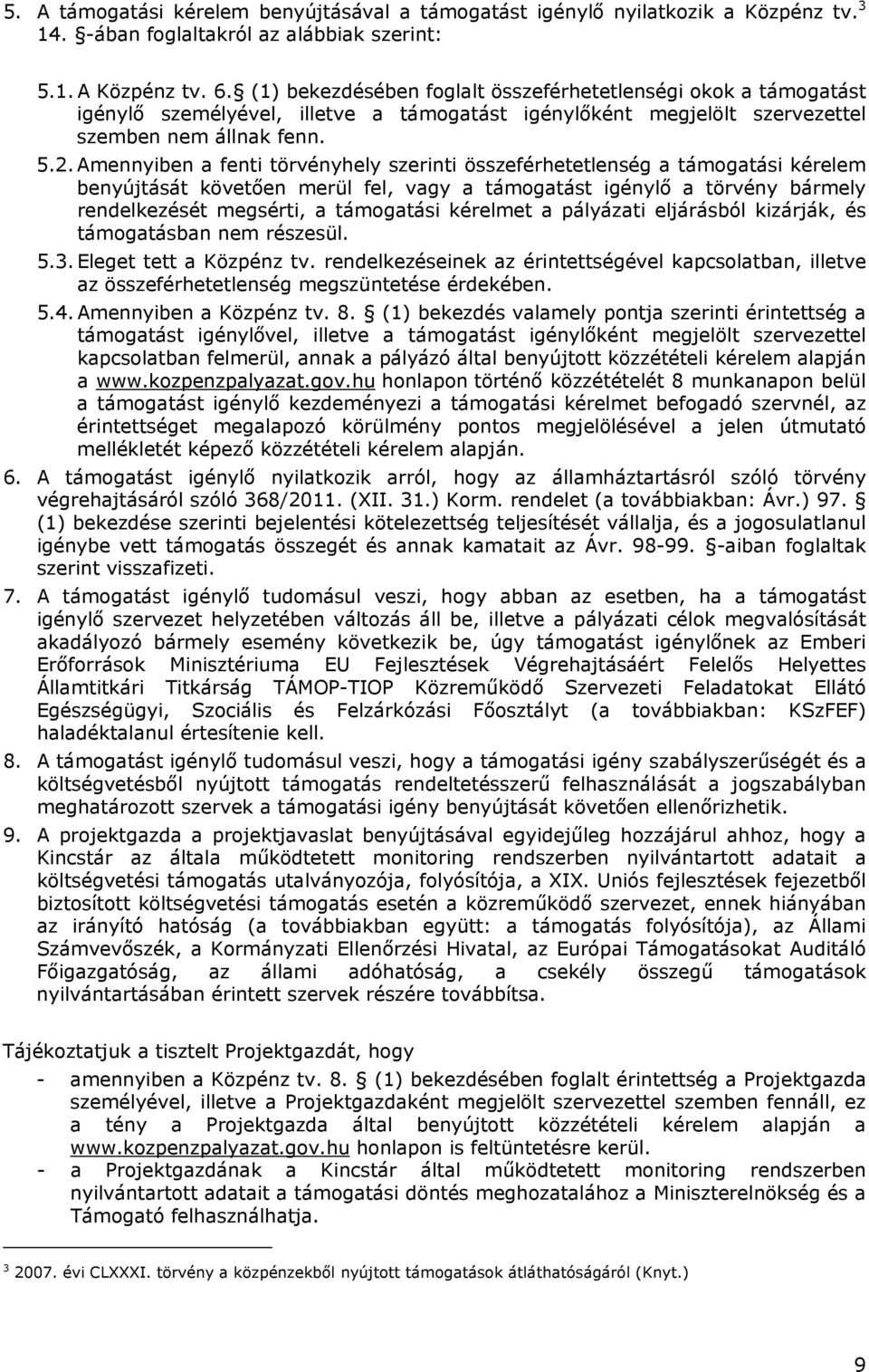 Amennyiben a fenti törvényhely szerinti összeférhetetlenség a támogatási kérelem benyújtását követően merül fel, vagy a támogatást igénylő a törvény bármely rendelkezését megsérti, a támogatási