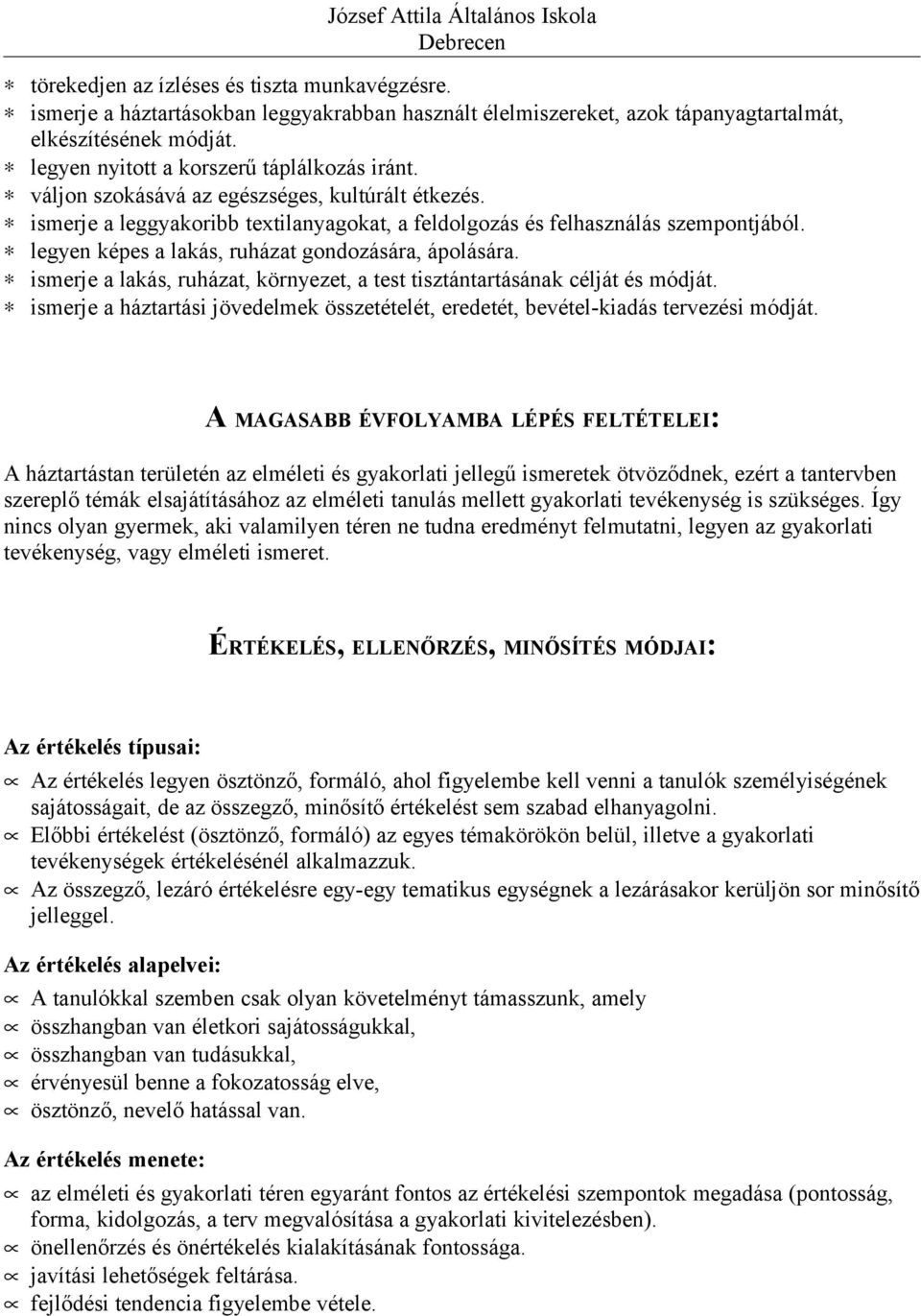 legyen képes a lakás, ruházat gondozására, ápolására. ismerje a lakás, ruházat, környezet, a test tisztántartásának célját és módját.