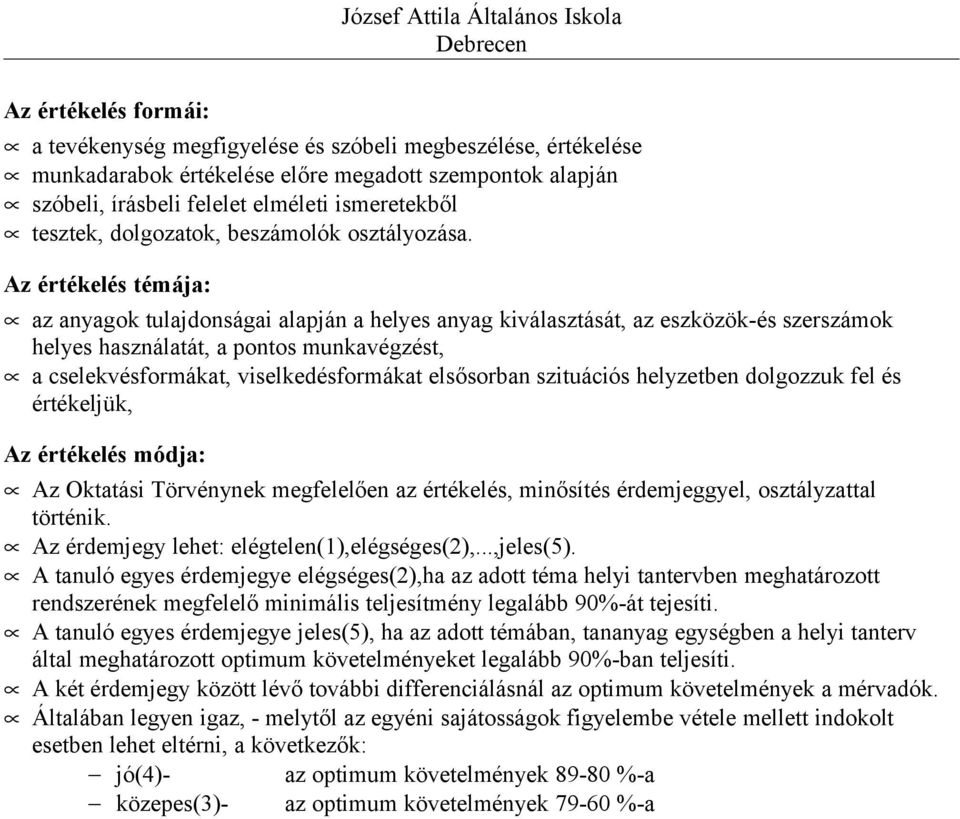 Az értékelés témája: az anyagok tulajdonságai alapján a helyes anyag kiválasztását, az eszközök-és szerszámok helyes használatát, a pontos munkavégzést, a cselekvésformákat, viselkedésformákat