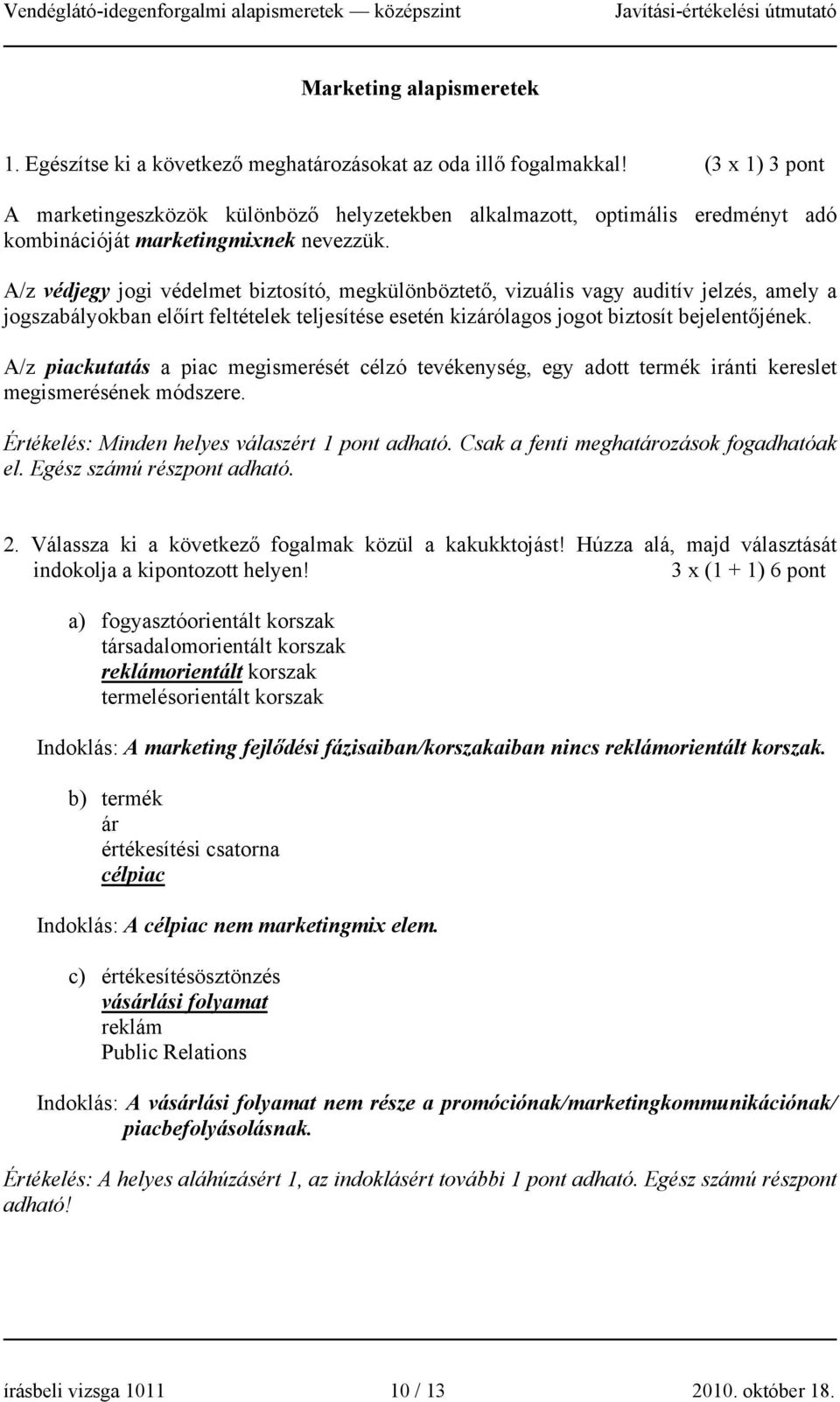 A/z védjegy jogi védelmet biztosító, megkülönböztető, vizuális vagy auditív jelzés, amely a jogszabályokban előírt feltételek teljesítése esetén kizárólagos jogot biztosít bejelentőjének.
