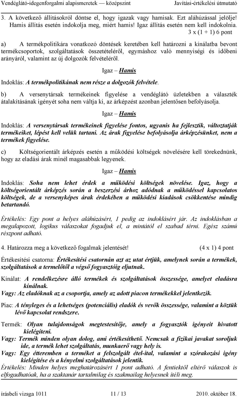 valamint az új dolgozók felvételéről. Igaz Hamis Indoklás: A termékpolitikának nem része a dolgozók felvétele.