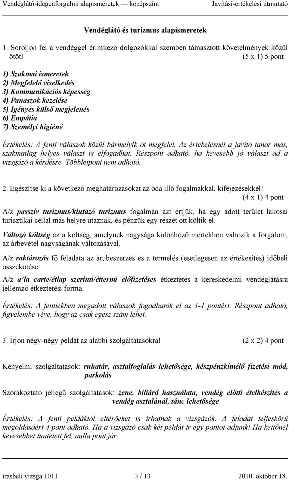 bármelyik öt megfelel. Az értékelésnél a javító tanár más, szakmailag helyes választ is elfogadhat. Részpont adható, ha kevesebb jó választ ad a vizsgázó a kérdésre. Többletpont nem adható. 2.