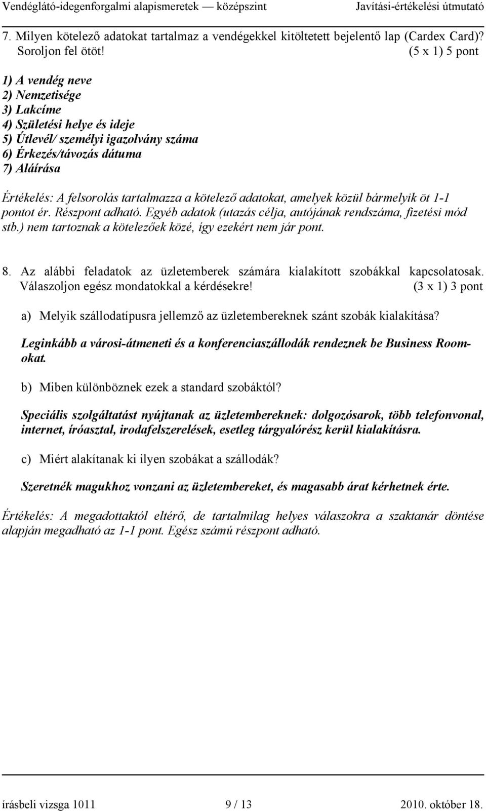 kötelező adatokat, amelyek közül bármelyik öt 1-1 pontot ér. Részpont adható. Egyéb adatok (utazás célja, autójának rendszáma, fizetési mód stb.