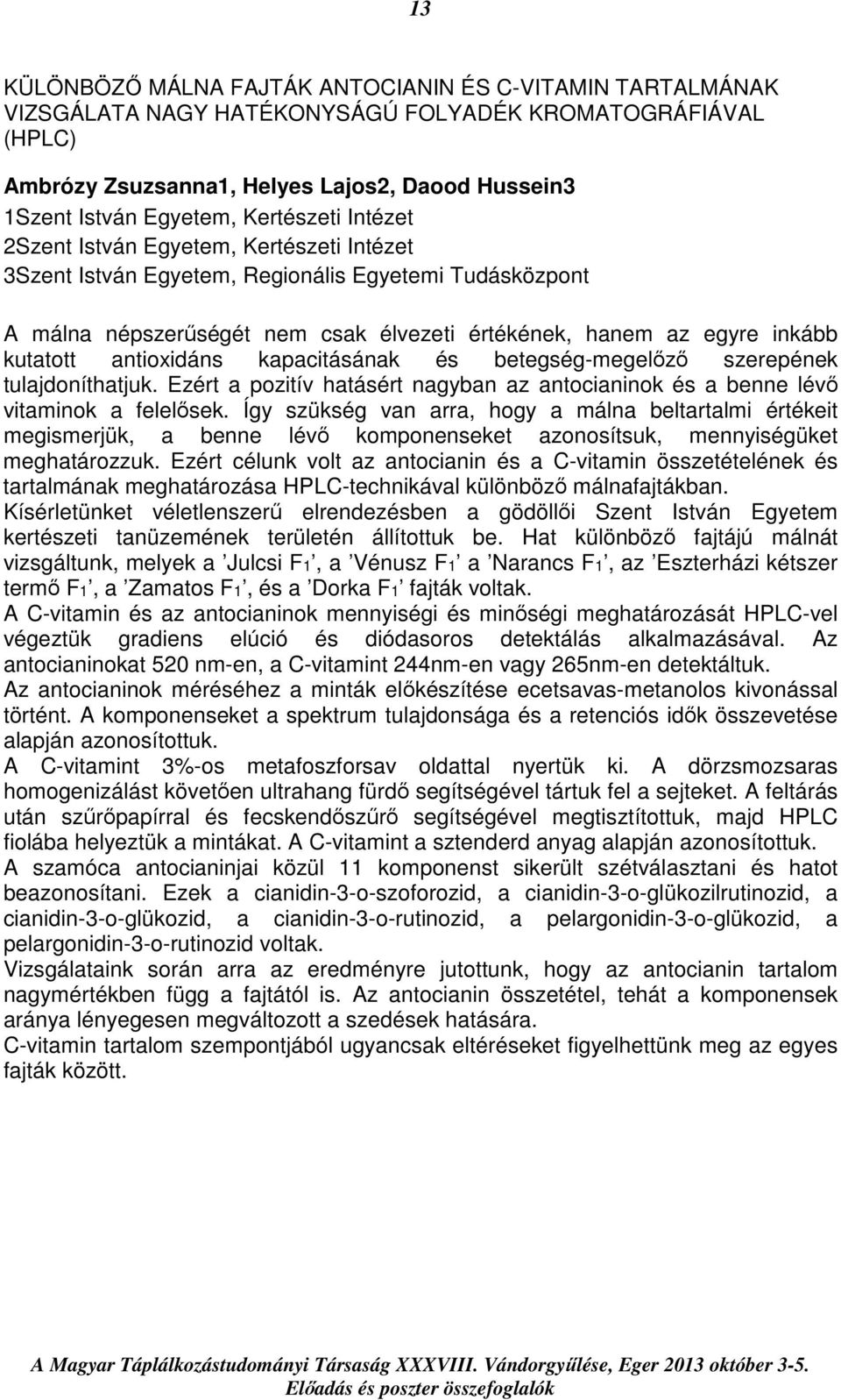 antioxidáns kapacitásának és betegség-megelőző szerepének tulajdoníthatjuk. Ezért a pozitív hatásért nagyban az antocianinok és a benne lévő vitaminok a felelősek.