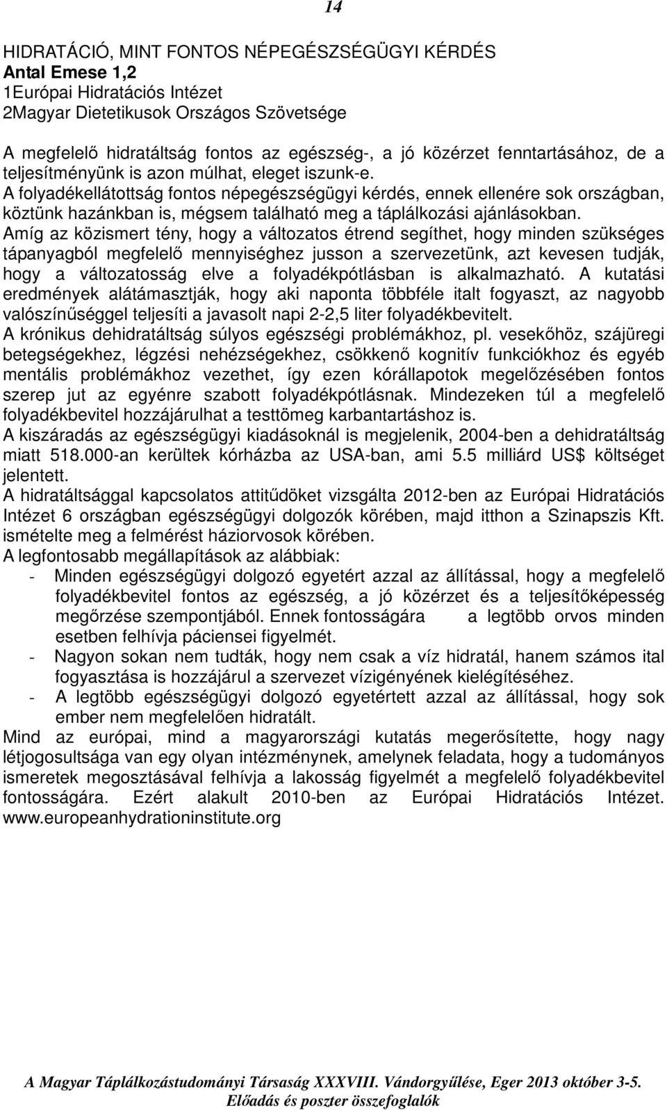 A folyadékellátottság fontos népegészségügyi kérdés, ennek ellenére sok országban, köztünk hazánkban is, mégsem található meg a táplálkozási ajánlásokban.