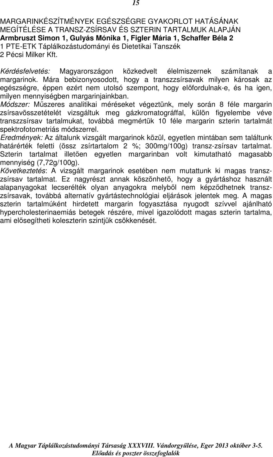 Mára bebizonyosodott, hogy a transzzsírsavak milyen károsak az egészségre, éppen ezért nem utolsó szempont, hogy előfordulnak-e, és ha igen, milyen mennyiségben margarinjainkban.