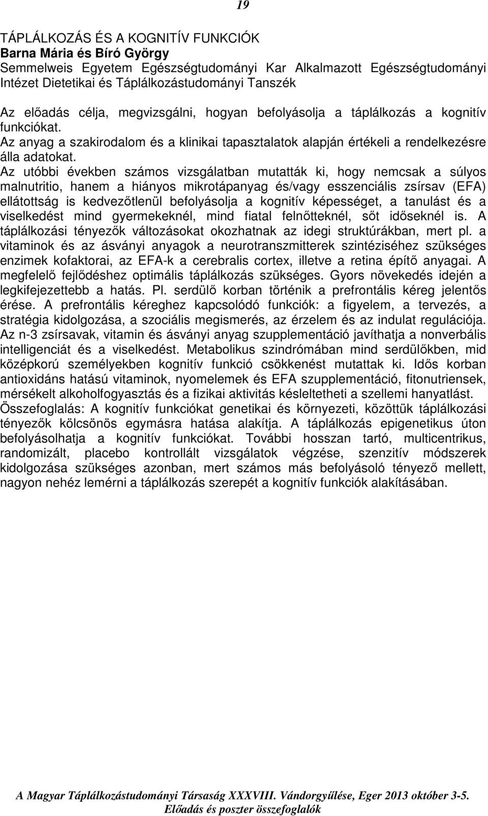 Az utóbbi években számos vizsgálatban mutatták ki, hogy nemcsak a súlyos malnutritio, hanem a hiányos mikrotápanyag és/vagy esszenciális zsírsav (EFA) ellátottság is kedvezőtlenül befolyásolja a