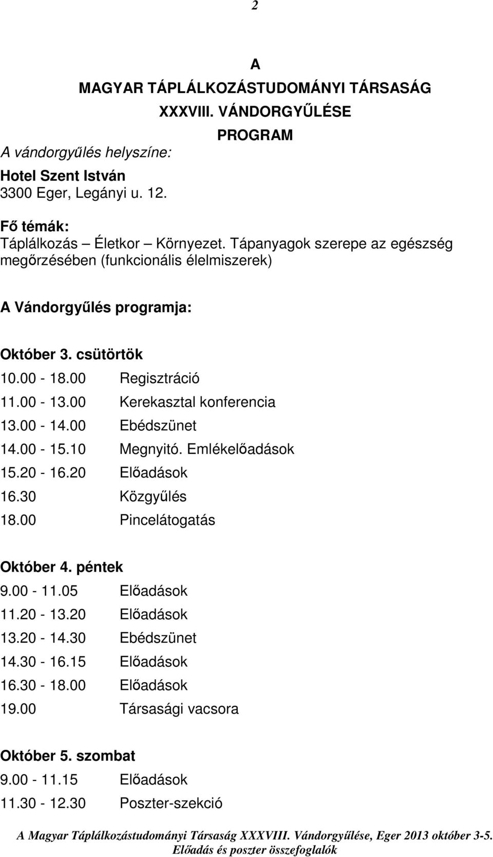 csütörtök 10.00-18.00 Regisztráció 11.00-13.00 Kerekasztal konferencia 13.00-14.00 Ebédszünet 14.00-15.10 Megnyitó. Emlékelőadások 15.20-16.20 Előadások 16.30 Közgyűlés 18.