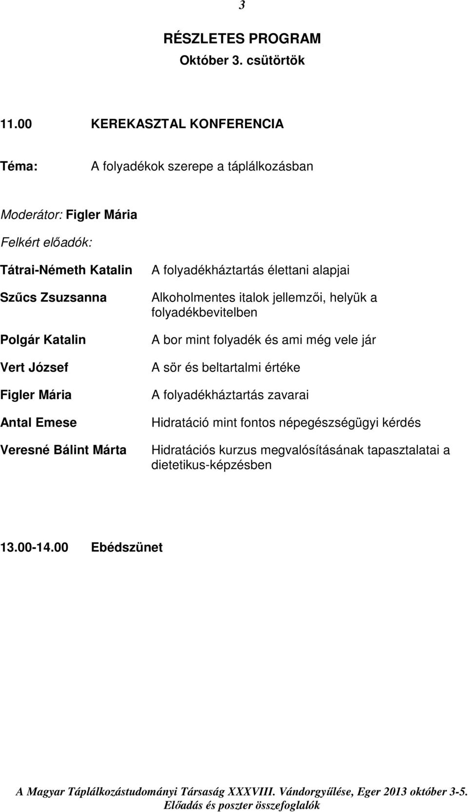 Polgár Katalin Vert József Figler Mária Antal Emese Veresné Bálint Márta A folyadékháztartás élettani alapjai Alkoholmentes italok jellemzői, helyük a