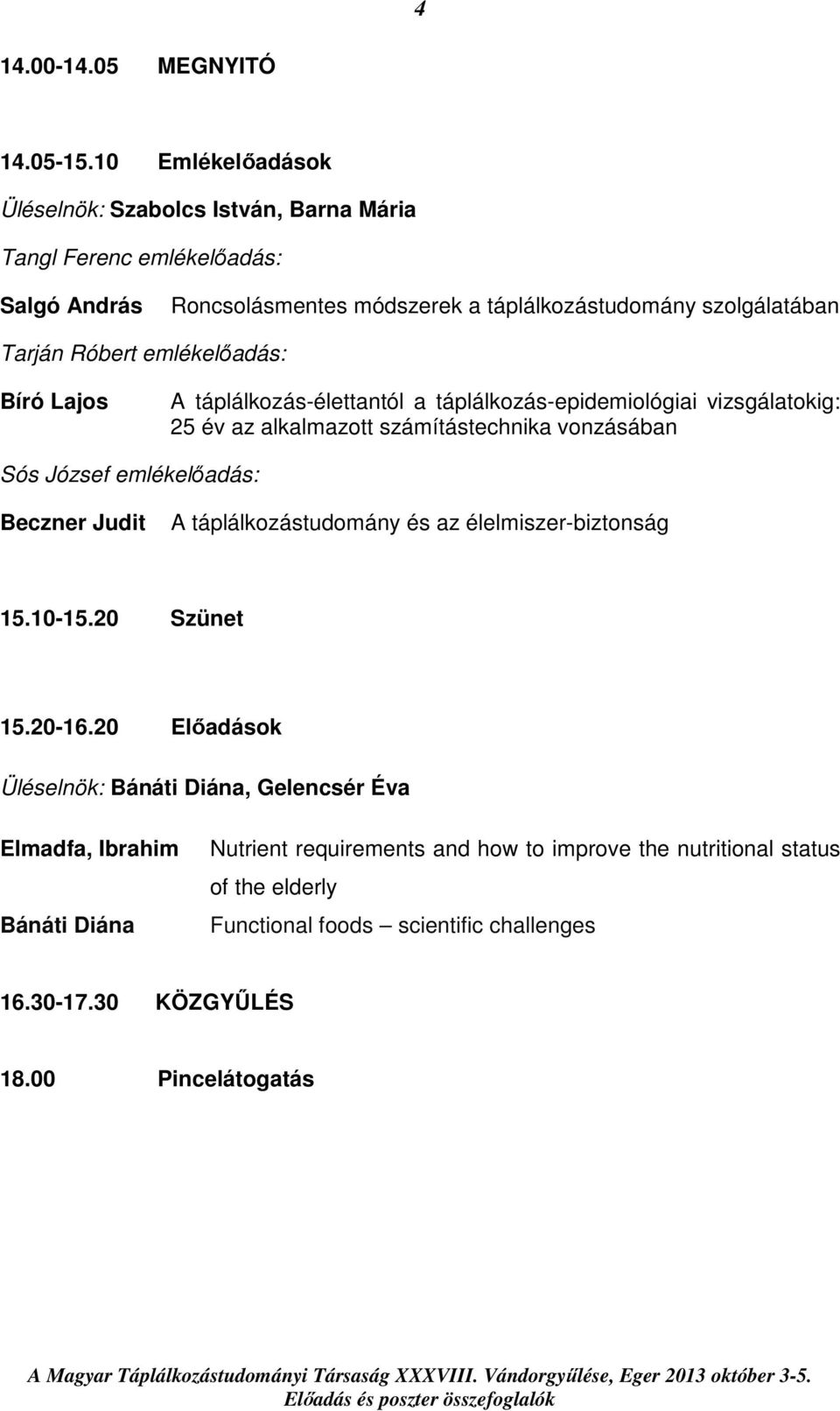 emlékelőadás: Bíró Lajos A táplálkozás-élettantól a táplálkozás-epidemiológiai vizsgálatokig: 25 év az alkalmazott számítástechnika vonzásában Sós József emlékelőadás: Beczner