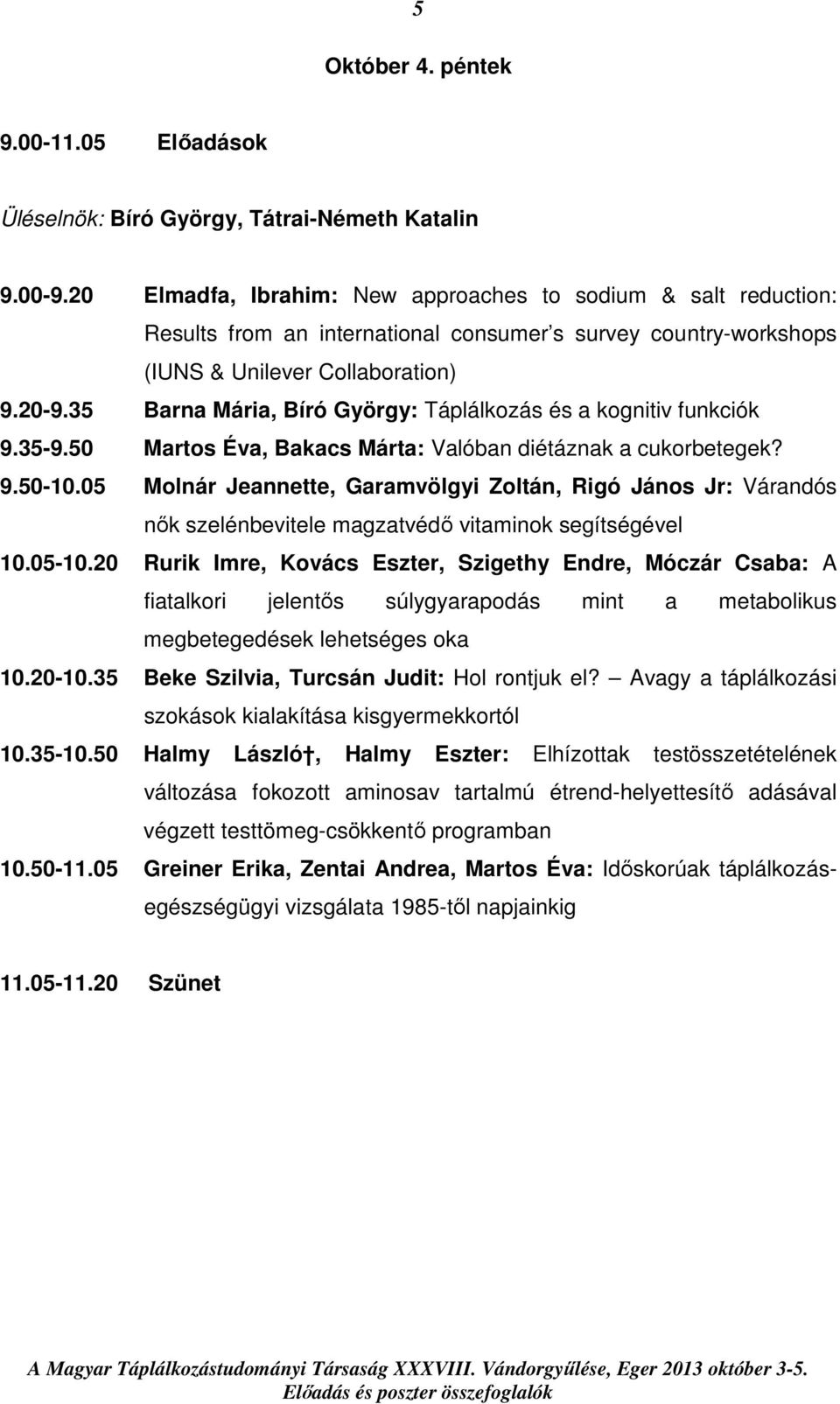 35 Barna Mária, Bíró György: Táplálkozás és a kognitiv funkciók 9.35-9.50 Martos Éva, Bakacs Márta: Valóban diétáznak a cukorbetegek? 9.50-10.