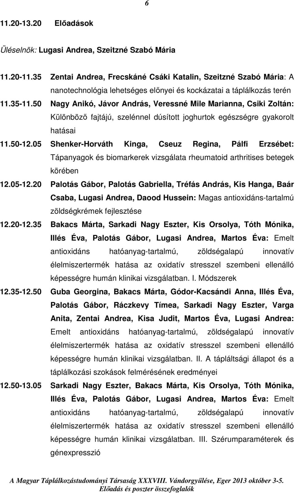50 Nagy Anikó, Jávor András, Veressné Mile Marianna, Csiki Zoltán: Különböző fajtájú, szelénnel dúsított joghurtok egészségre gyakorolt hatásai 11.50-12.