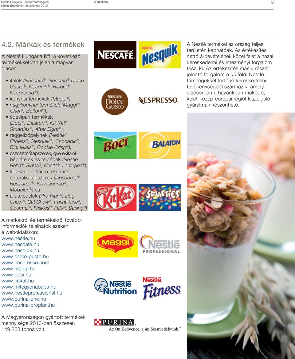 édesipari termékek (Boci, Balaton, Kit Kat, Smarties, After Eight ), reggelizôpelyhek (Nestlé Fitness, Nesquik, Chocapic, Cini Minis, Cookie Crisp ), csecsemôtápszerek, gyerekitalok, bébiételek és