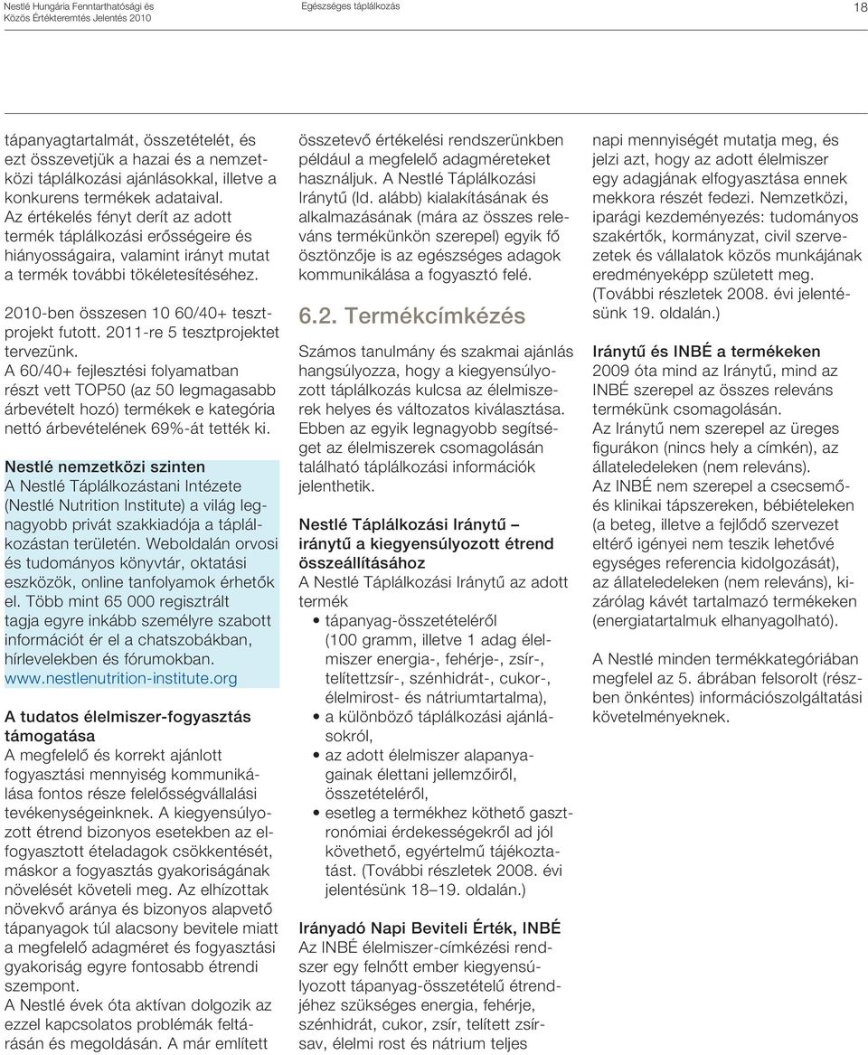 2011-re 5 tesztprojektet tervezünk. A 60/40+ fejlesztési folyamatban részt vett TOP50 (az 50 legmagasabb árbevételt hozó) termékek e kategória nettó árbevételének 69%-át tették ki.