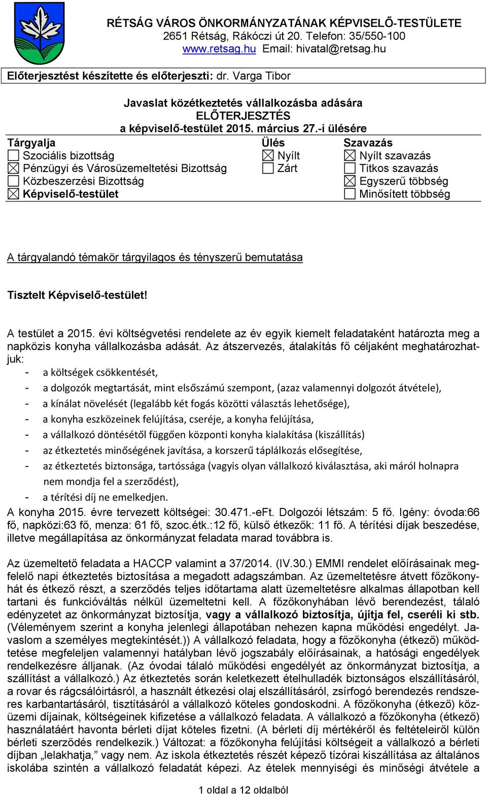 -i ülésére Tárgyalja Ülés Szavazás Szociális bizottság Nyílt Nyílt szavazás Pénzügyi és Városüzemeltetési Bizottság Zárt Titkos szavazás Közbeszerzési Bizottság Egyszerű többség Képviselő-testület