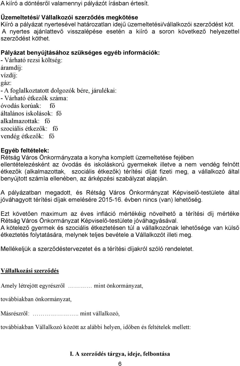 Pályázat benyújtásához szükséges egyéb információk: - Várható rezsi költség: áramdíj: vízdíj: gáz: - A foglalkoztatott dolgozók bére, járulékai: - Várható étkezők száma: óvodás korúak: fő általános