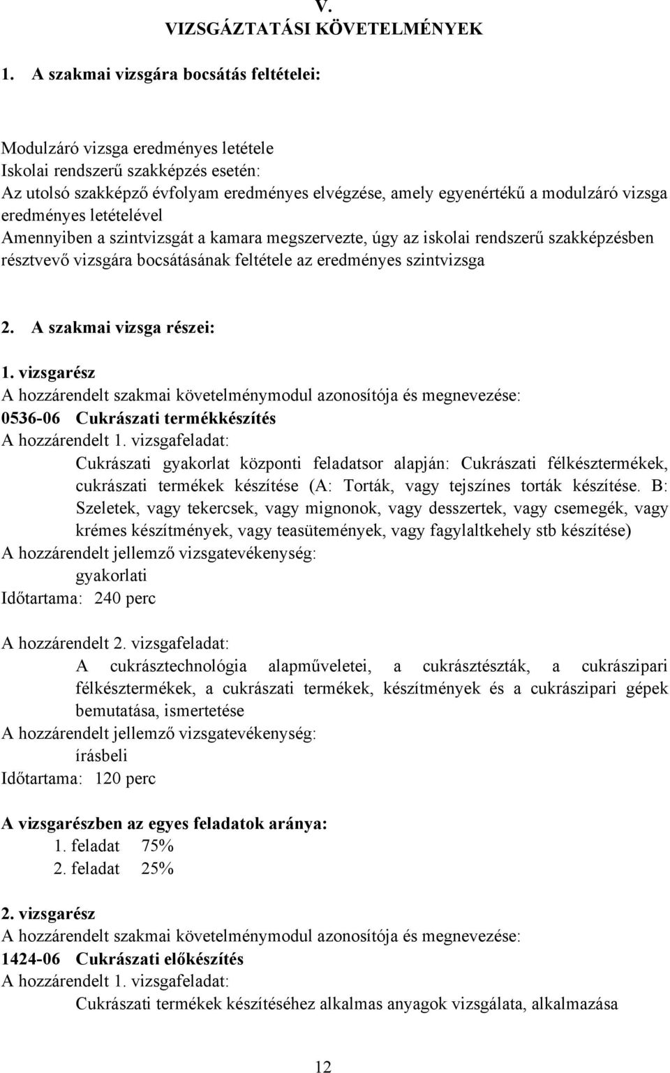 vizsga eredményes letételével Amennyiben a szintvizsgát a kamara megszervezte, úgy az iskolai rendszerű szakképzésben résztvevő vizsgára bocsátásának feltétele az eredményes szintvizsga 2.