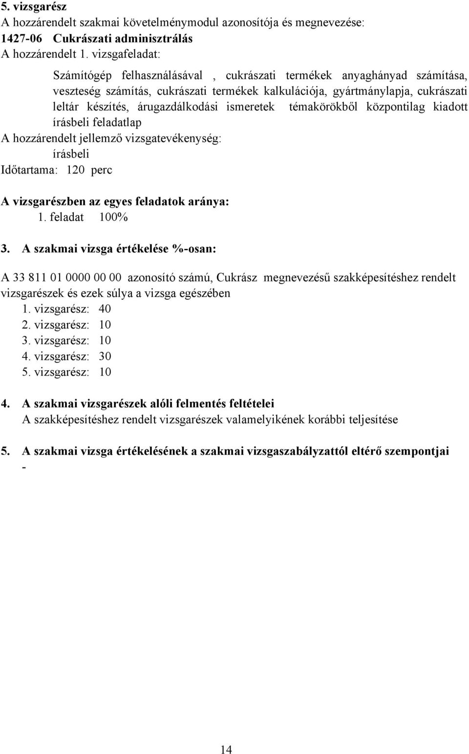 árugazdálkodási ismeretek témakörökből központilag kiadott írásbeli feladatlap A hozzárendelt jellemző vizsgatevékenység: írásbeli Időtartama: 120 perc A vizsgarészben az egyes feladatok aránya: 1.