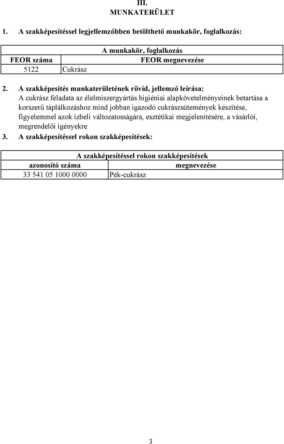 A szakképesítés munkaterületének rövid, jellemző leírása: A cukrász feladata az élelmiszergyártás higiéniai alapkövetelményeinek betartása a korszerű