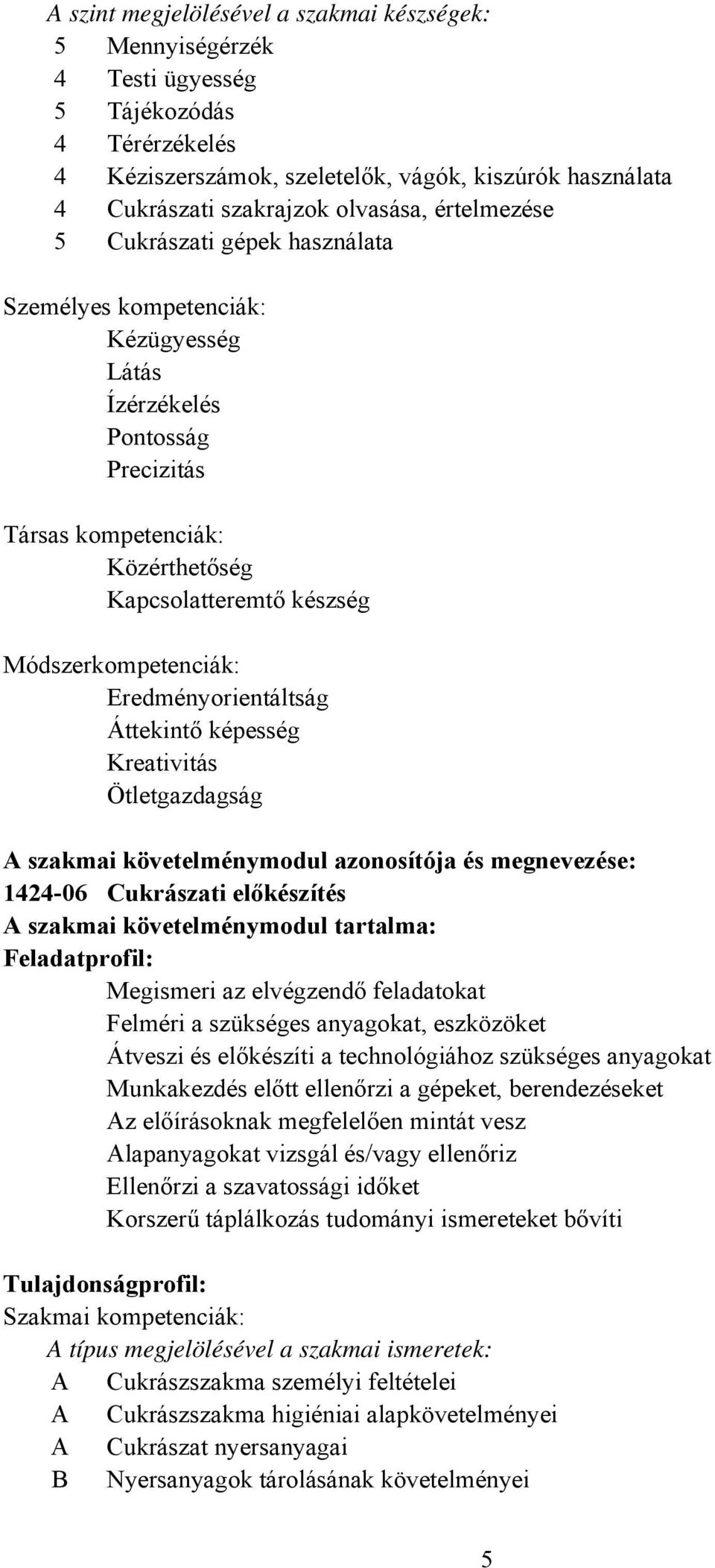 Eredményorientáltság Áttekintő képesség Kreativitás Ötletgazdagság A szakmai követelménymodul azonosítója és megnevezése: 1424-06 Cukrászati előkészítés A szakmai követelménymodul tartalma: