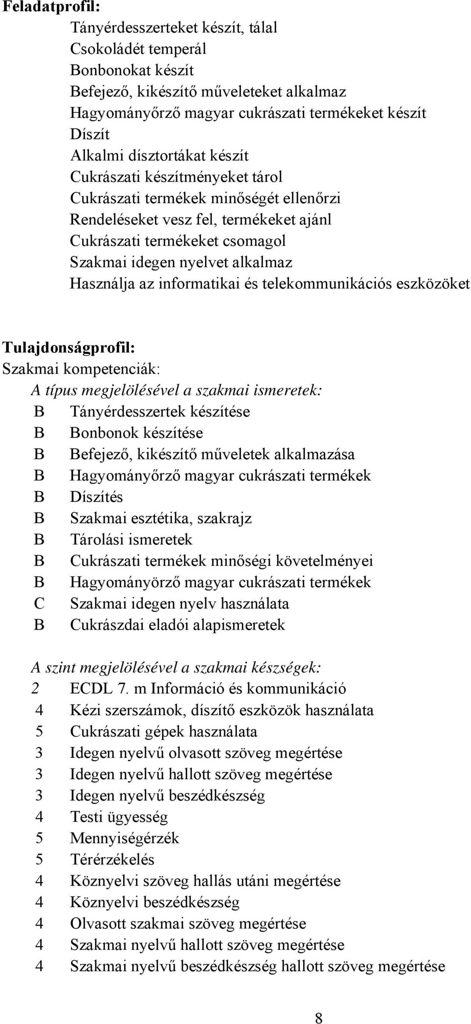 Használja az informatikai és telekommunikációs eszközöket Tulajdonságprofil: Szakmai kompetenciák: A típus megjelölésével a szakmai ismeretek: B Tányérdesszertek készítése B Bonbonok készítése B