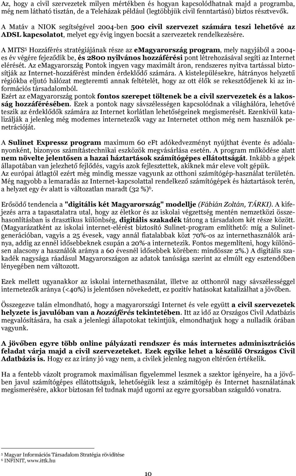 A MITS 5 Hzzáférés stratégiájának része az emagyarrszág prgram, mely nagyjából a 2004- es év végére fejeződik be, és 2800 nyilváns hzzáférési pnt létrehzásával segíti az Internet elérését.