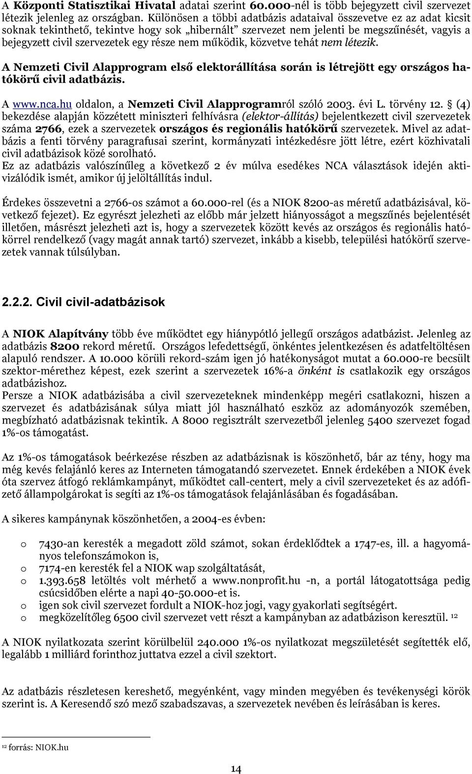 nem működik, közvetve tehát nem létezik. A Nemzeti Civil Alapprgram első elektrállítása srán is létrejött egy rszágs hatókörű civil adatbázis. A www.nca.