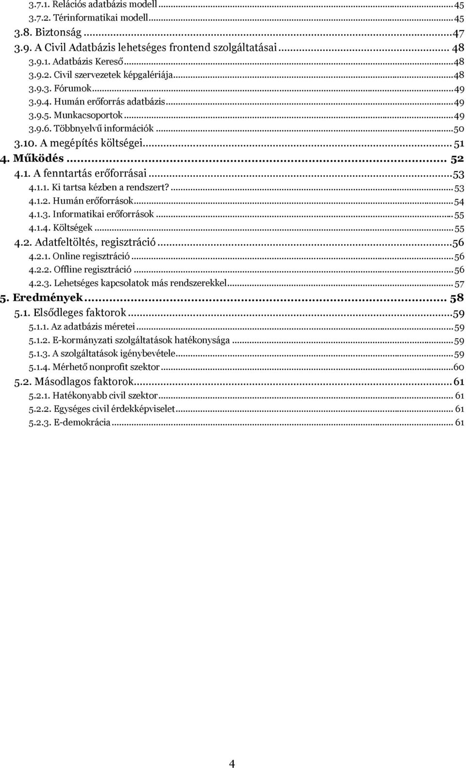 ..53 4.1.1. Ki tartsa kézben a rendszert?...53 4.1.2. Humán erőfrrásk...54 4.1.3. Infrmatikai erőfrrásk... 55 4.1.4. Költségek... 55 4.2. Adatfeltöltés, regisztráció...56 4.2.1. Online regisztráció.