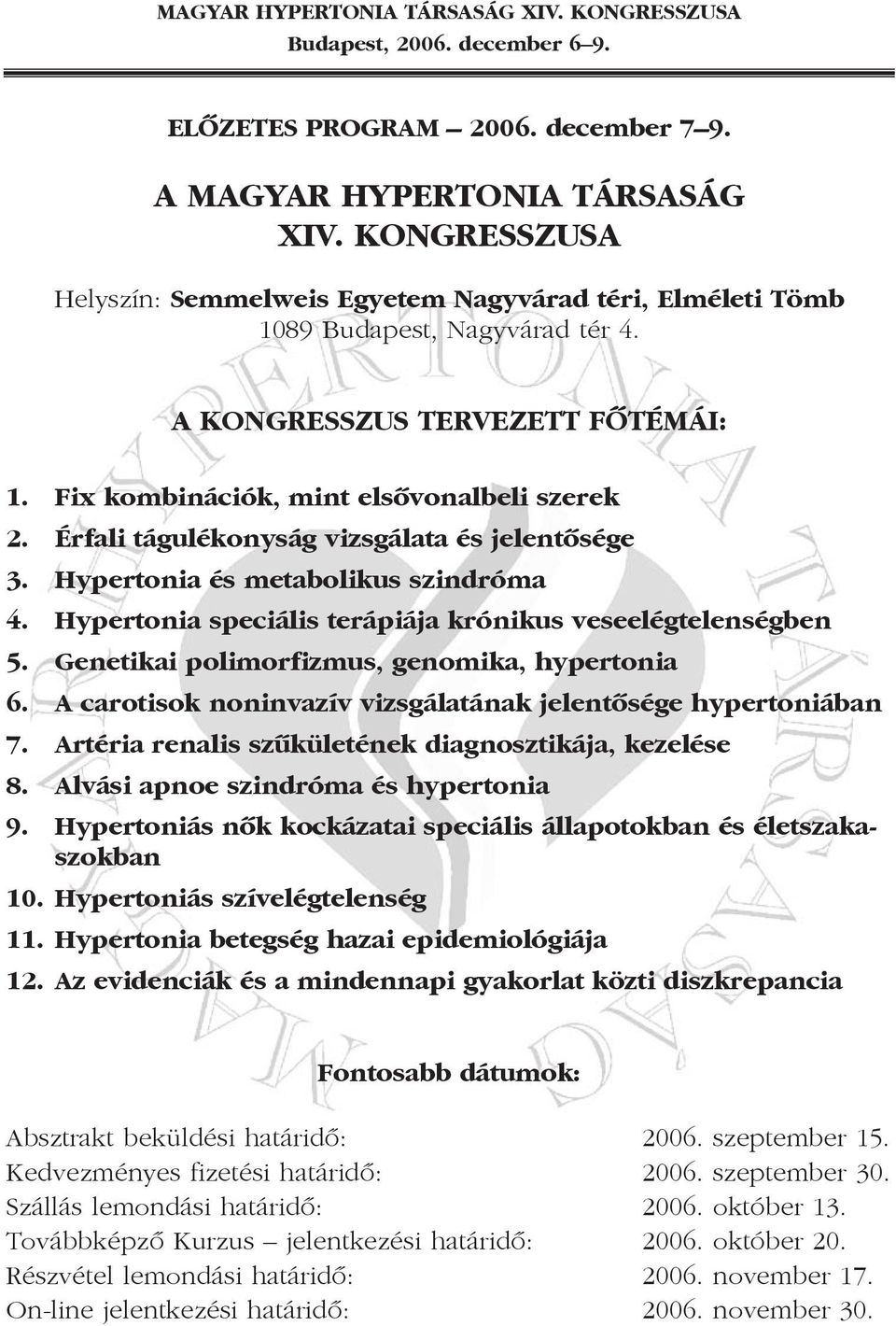 Hypertonia speciális terápiája krónikus veseelégtelenségben 5. Genetikai polimorfizmus, genomika, hypertonia 6. A carotisok noninvazív vizsgálatának jelentõsége hypertoniában 7.