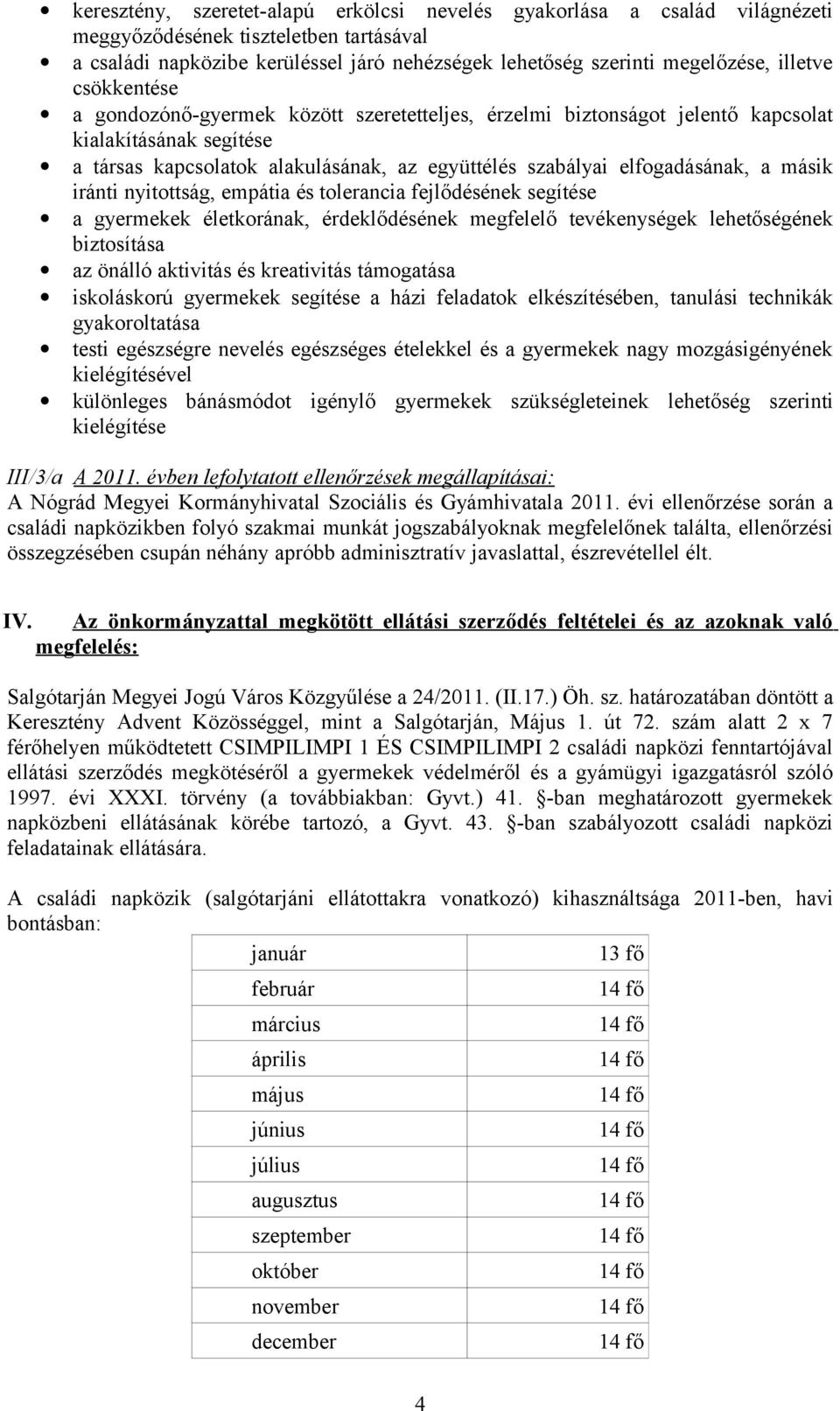 a másik iránti nyitottság, empátia és tolerancia fejlődésének segítése a gyermekek életkorának, érdeklődésének megfelelő tevékenységek lehetőségének biztosítása az önálló aktivitás és kreativitás