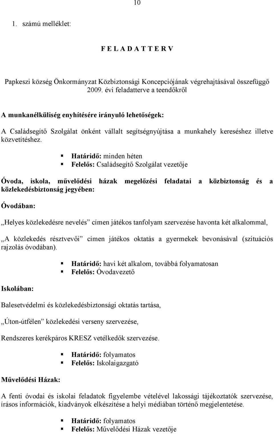 Határidı: minden héten Felelıs: Családsegítı Szolgálat vezetıje Óvoda, iskola, mővelıdési házak megelızési feladatai a közbiztonság és a közlekedésbiztonság jegyében: Óvodában: Helyes közlekedésre