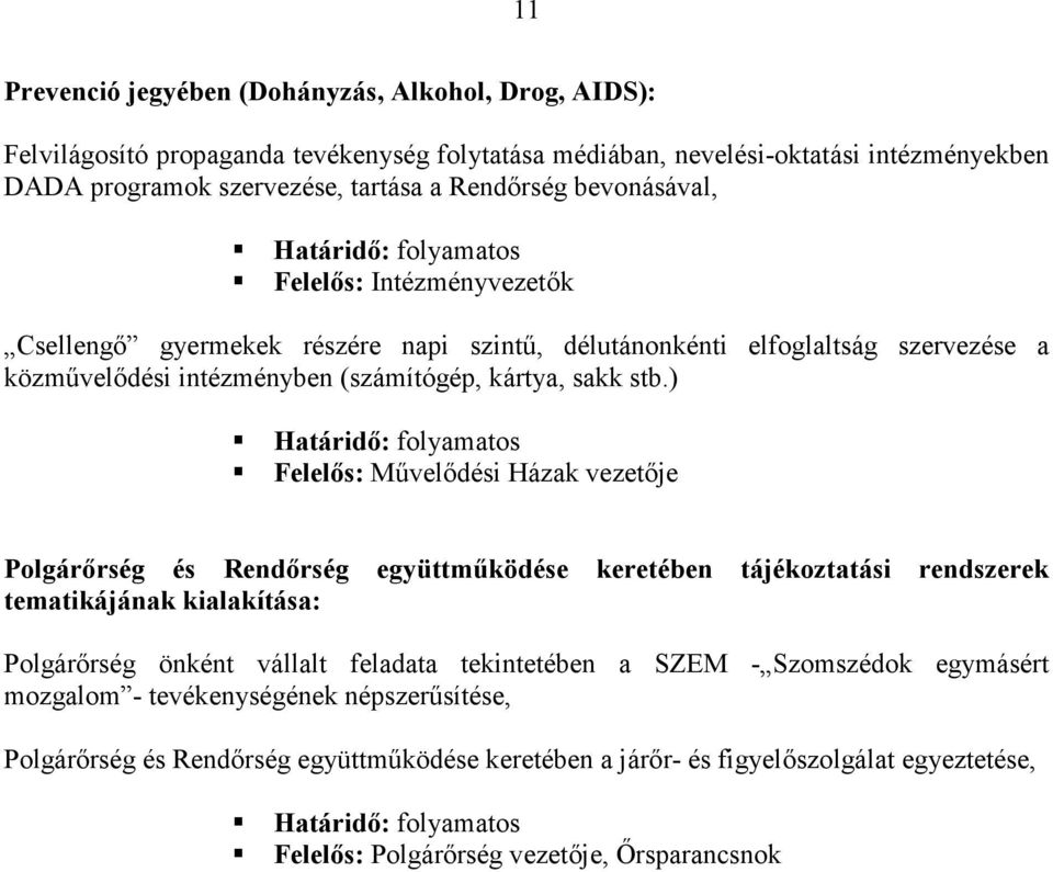 ) Határidı: folyamatos Felelıs: Mővelıdési Házak vezetıje Polgárırség és Rendırség együttmőködése keretében tájékoztatási rendszerek tematikájának kialakítása: Polgárırség önként vállalt feladata