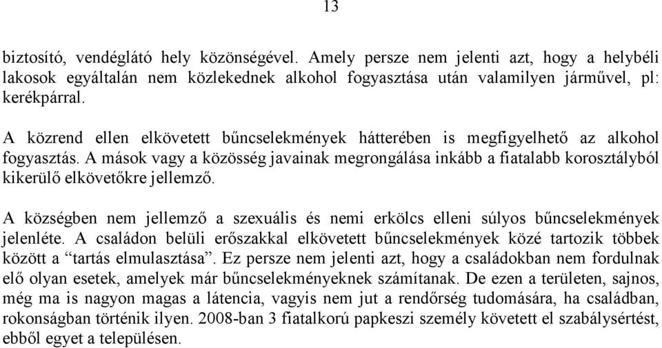 A mások vagy a közösség javainak megrongálása inkább a fiatalabb korosztályból kikerülı elkövetıkre jellemzı.