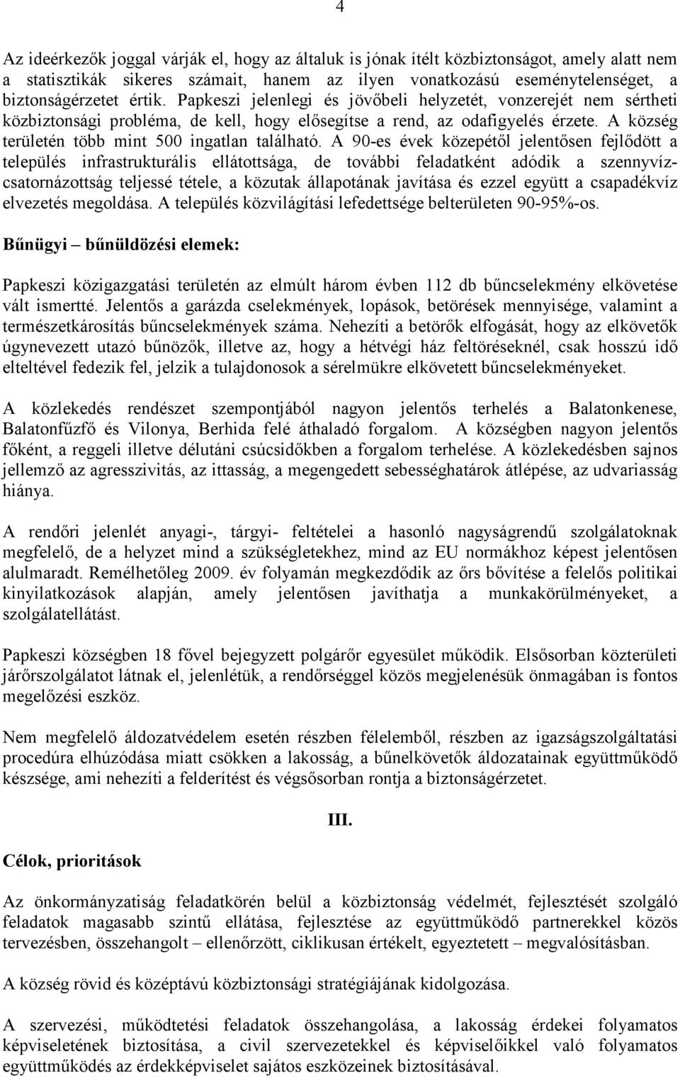 A 90-es évek közepétıl jelentısen fejlıdött a település infrastrukturális ellátottsága, de további feladatként adódik a szennyvízcsatornázottság teljessé tétele, a közutak állapotának javítása és