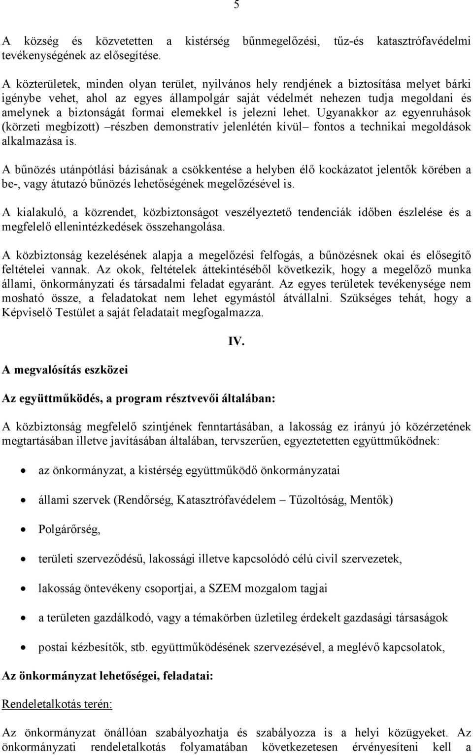 formai elemekkel is jelezni lehet. Ugyanakkor az egyenruhások (körzeti megbízott) részben demonstratív jelenlétén kívül fontos a technikai megoldások alkalmazása is.