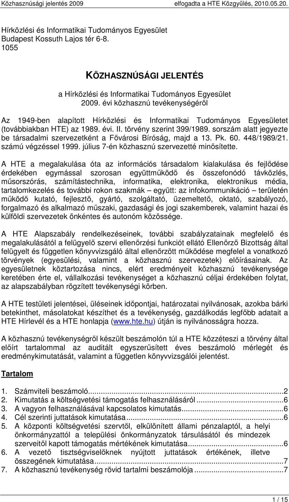 sorszám alatt jegyezte be társadalmi szervezetként a Fővárosi Bíróság, majd a 13. Pk. 60. 448/1989/21. számú végzéssel 1999. július 7-én közhasznú szervezetté minősítette.